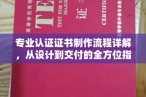 重庆专业认证证书制作流程详解，从设计到交付的全方位指南