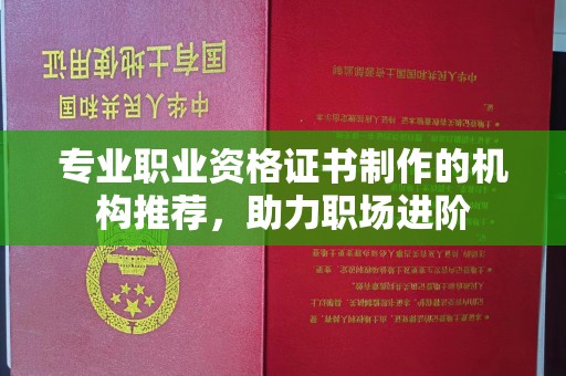 重庆专业职业资格证书制作的机构推荐，助力职场进阶