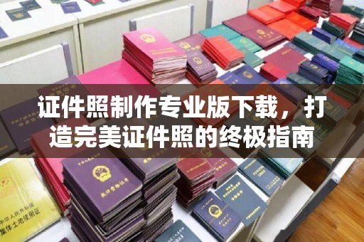 重庆证件照制作专业版下载，打造完美证件照的终极指南