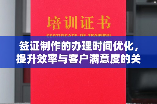 重庆签证制作的办理时间优化，提升效率与客户满意度的关键