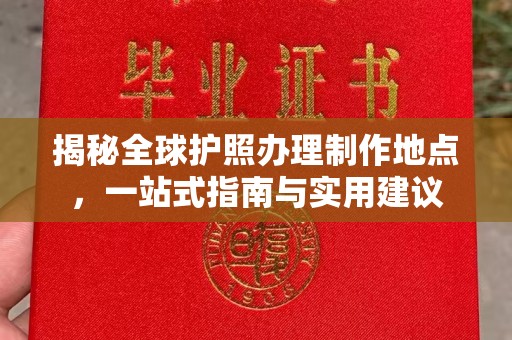 重庆揭秘全球护照办理制作地点，一站式指南与实用建议
