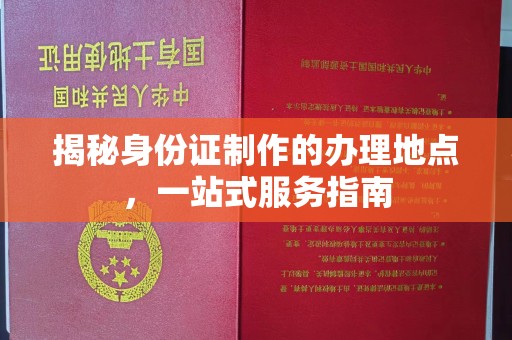 重庆揭秘身份证制作的办理地点，一站式服务指南