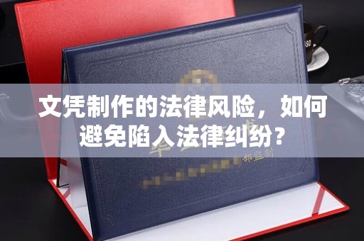 重庆文凭制作的法律风险，如何避免陷入法律纠纷？