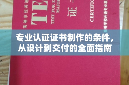 重庆专业认证证书制作的条件，从设计到交付的全面指南