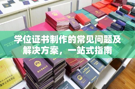 重庆学位证书制作的常见问题及解决方案，一站式指南